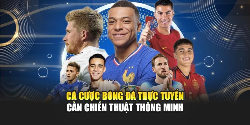 Cá cược bóng đá trực tuyến cần chiến thuật thông minh